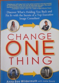 Change one thing : discover what's holding you back and fix it--with the secrets of a top executive image consultant