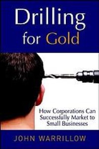 Drilling for gold : how corporations can successfully market to small businesses
