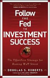 Follow the Fed to investment success : the effortless strategy for beating Wall Street
