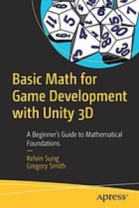 Basic math for game development with Unity 3D : a beginner's guide to mathematical foundations