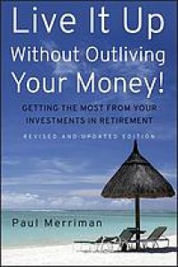 Image of Live it up without outliving your money! : getting the most from your investments in retirement