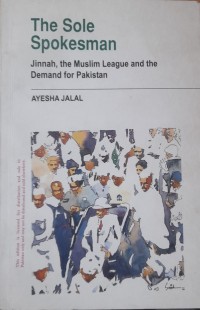 The sole spokesman : Jinnah, the Muslim League, and the demand for Pakistan